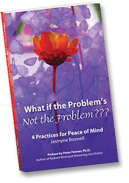 What if the Problem's Not the Problem??? 4 Practices for Peace of Mind